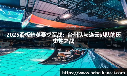 2025滑板精英赛季军战：台州队与连云港队的历史性之战